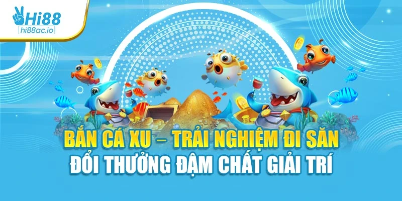 Bắn Cá Xu – Trải Nghiệm Đi Săn Đổi Thưởng Đậm Chất Giải Trí