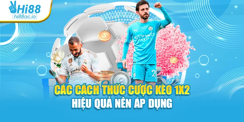 Các cách thức cược kèo 1x2 hiệu quả nên áp dụng
