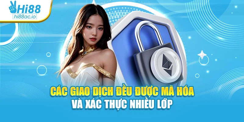 Các giao dịch đều được mã hóa và xác thực nhiều lớp