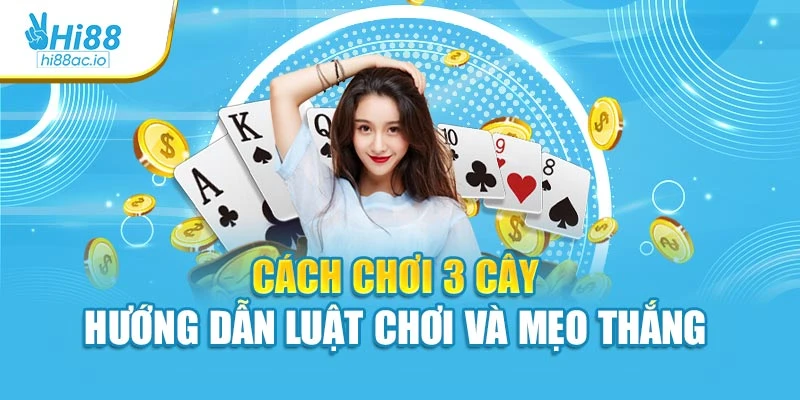 Cách Chơi 3 Cây – Hướng Dẫn Luật Chơi Và Mẹo Thắng