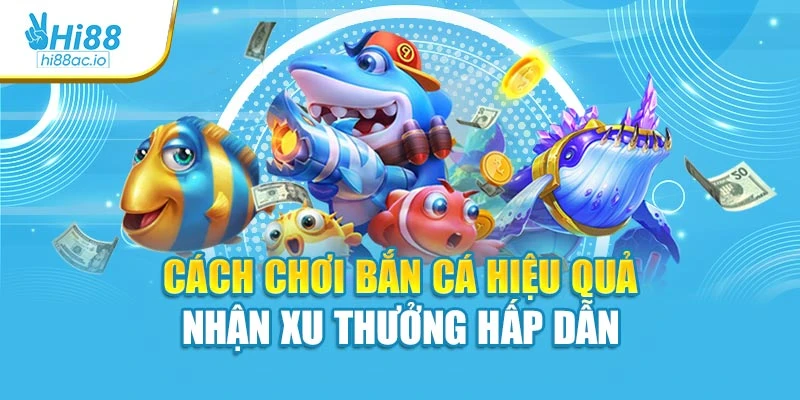 Cách chơi bắn cá hiệu quả nhận xu thưởng hấp dẫn