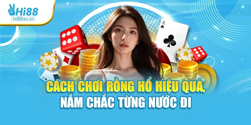 Cách Chơi Rồng Hổ Hiệu Quả, Nắm Chắc Từng Nước Đi