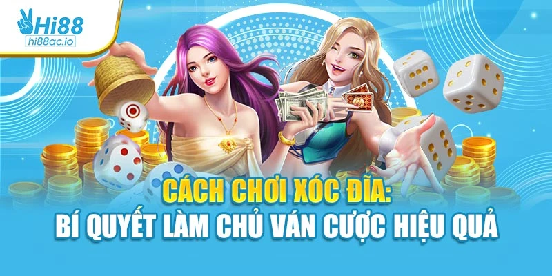 Cách Chơi Xóc Đĩa: Bí Quyết Làm Chủ Ván Cược Hiệu Quả