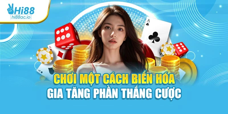 Chơi một cách biến hóa gia tăng phần thắng cược