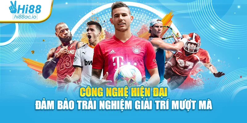 Công nghệ hiện đại đảm bảo trải nghiệm giải trí mượt mà