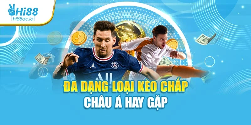 Đa dạng loại kèo chấp châu Á hay gặp
