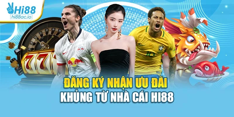 Đăng ký nhận ưu đãi khủng từ nhà cái Hi88