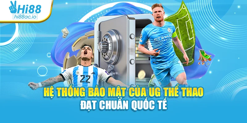 Hệ thống bảo mật của UG thể thao đạt chuẩn quốc tế