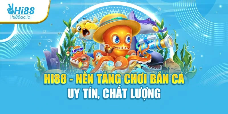 Hi88 - Nền tảng chơi bắn cá uy tín, chất lượng