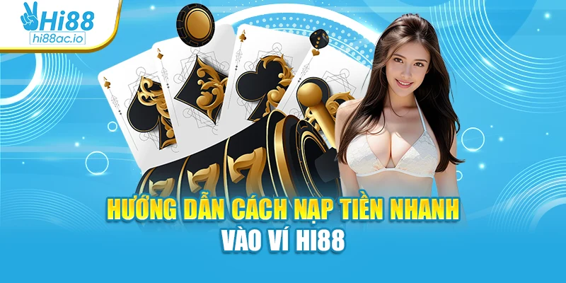 Hướng dẫn cách nạp tiền nhanh vào ví Hi88