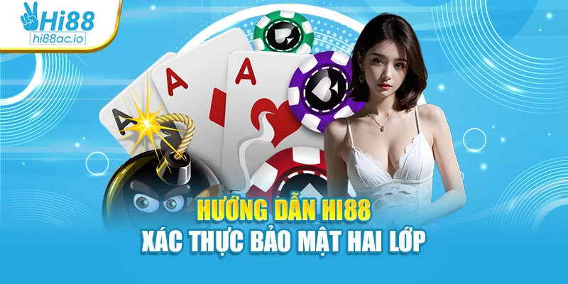 Hướng dẫn Hi88 xác thực bảo mật hai lớp