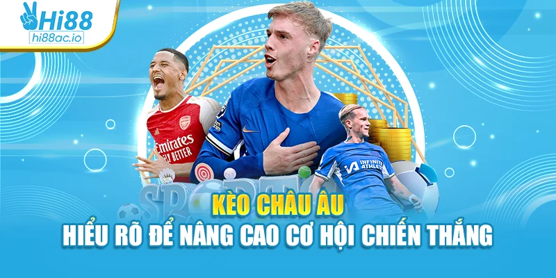 Kèo Châu Âu - Hiểu Rõ Để Nâng Cao Cơ Hội Chiến Thắng