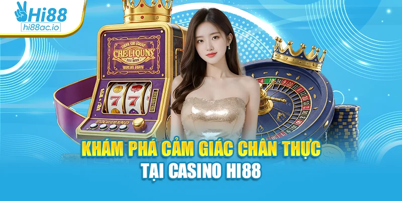 Khám phá cảm giác chân thực tại casino Hi88