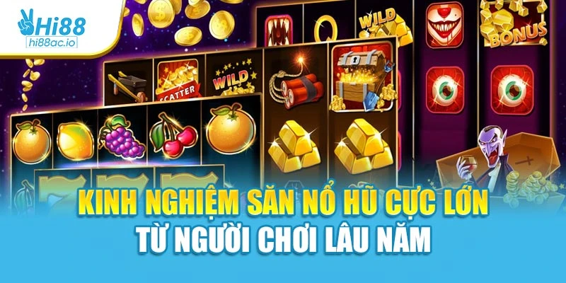 Kinh nghiệm săn nổ hũ cực lớn từ người chơi lâu năm