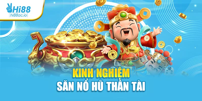 Kinh nghiệm săn nổ hũ Thần Tài