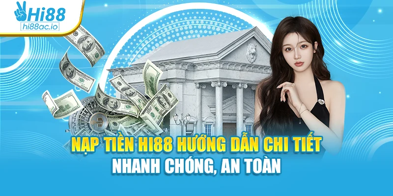 Nạp Tiền Hi88 Hướng Dẫn Chi Tiết Nhanh Chóng, An Toàn