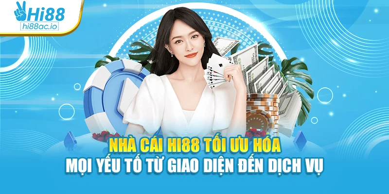 Nhà cái Hi88 tối ưu hóa mọi yếu tố từ giao diện đến dịch vụ