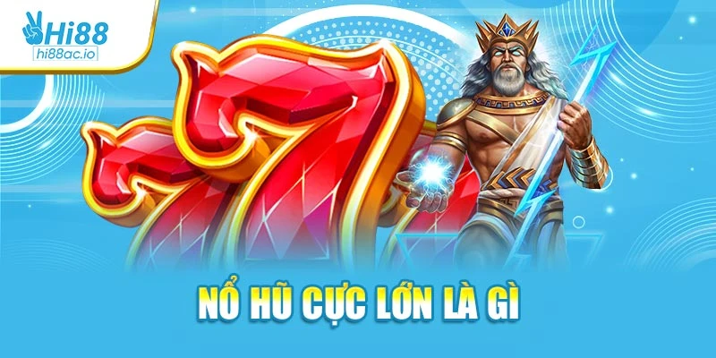 Nổ hũ cực lớn là gì và hoạt động ra sao