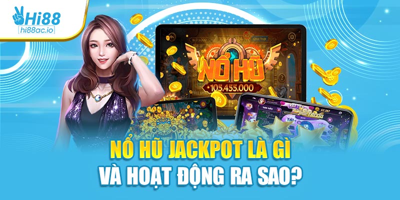 Nổ hũ jackpot là gì và hoạt động ra sao