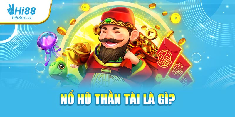 Nổ hũ Thần Tài là gì