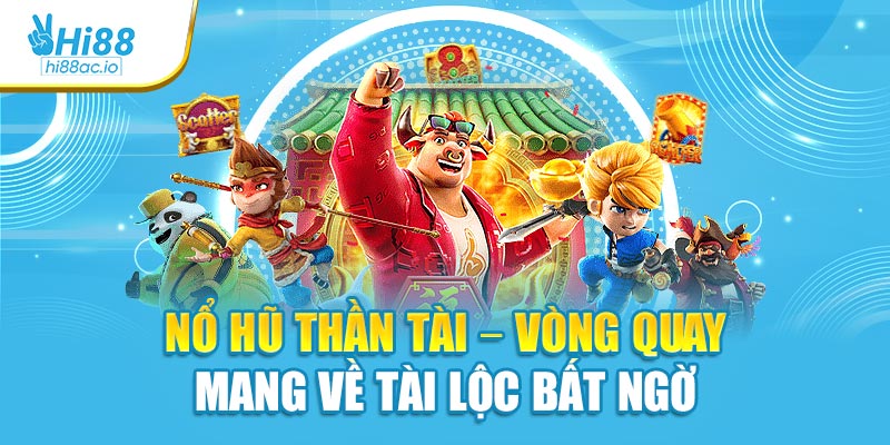 Nổ Hũ Thần Tài – Vòng Quay Mang Về Tài Lộc Bất Ngờ