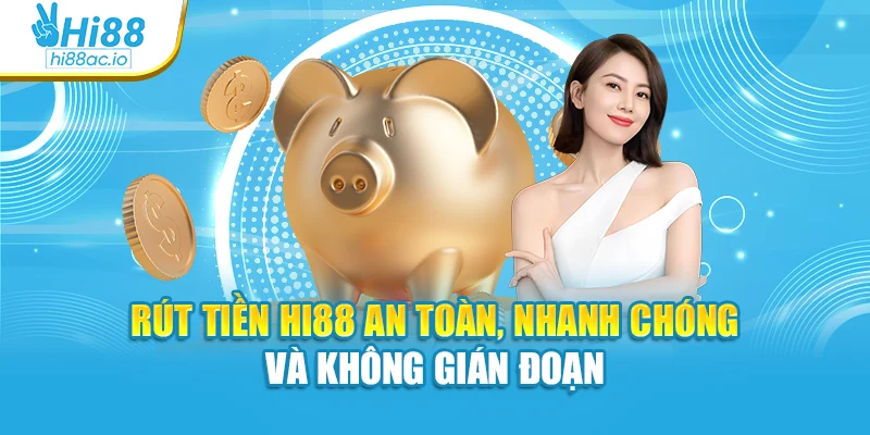 Rút Tiền Hi88 An Toàn, Nhanh Chóng Và Không Gián Đoạn