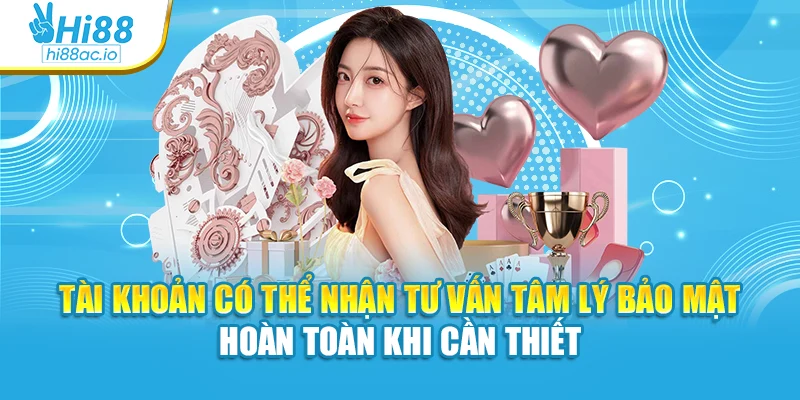Tài khoản có thể nhận tư vấn tâm lý bảo mật hoàn toàn khi cần thiết