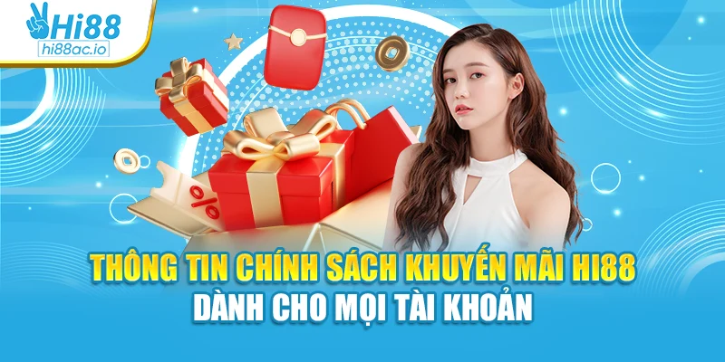 Thông tin chính sách khuyến mãi Hi88 dành cho mọi tài khoản