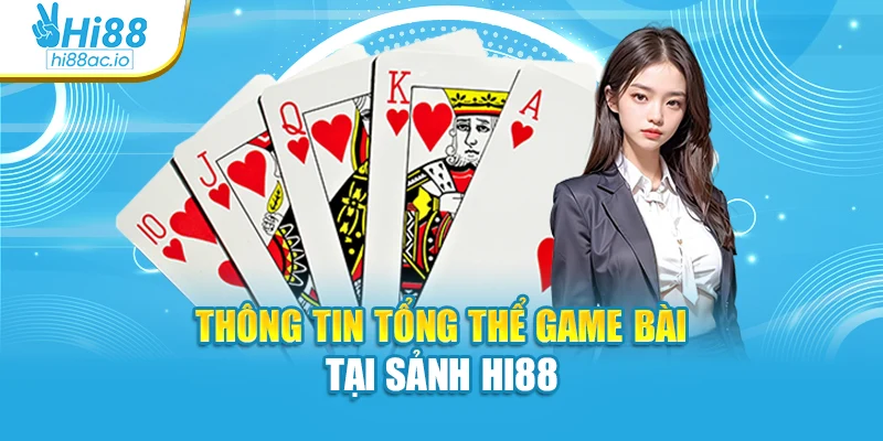 Thông tin tổng thể game bài tại sảnh Hi88
