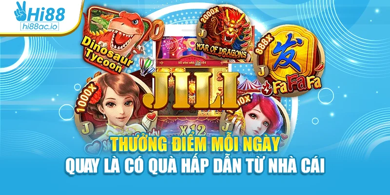 Thưởng điểm mỗi ngày quay là có quà hấp dẫn từ nhà cái