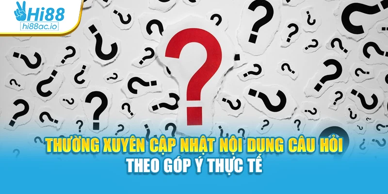 Thường xuyên cập nhật nội dung câu hỏi theo góp ý thực tế