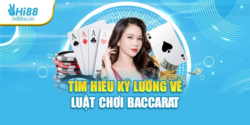 Tìm hiểu kỹ lưỡng về luật chơi baccarat