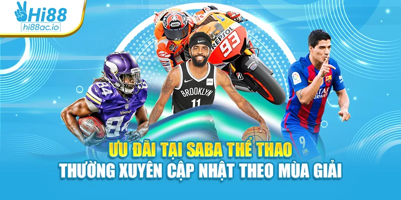 Ưu đãi tại Saba thể thao thường xuyên cập nhật theo mùa giải