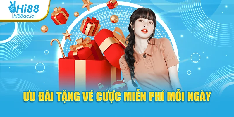 Ưu đãi tặng vé cược miễn phí mỗi ngày