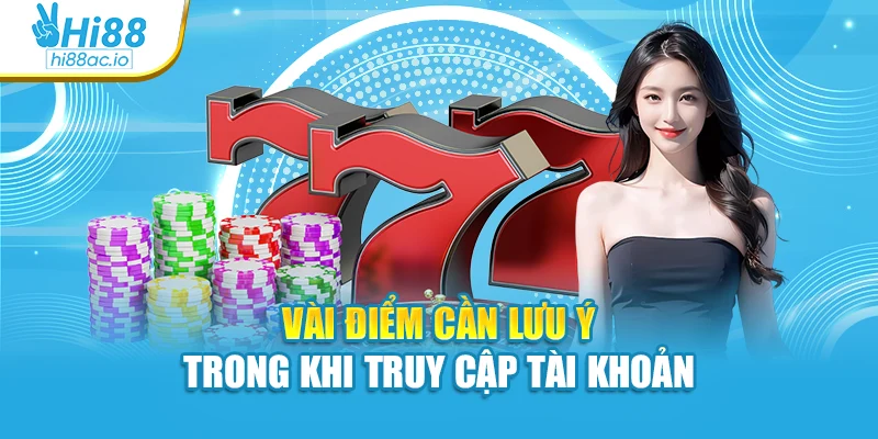 Vài điểm cần lưu ý trong khi truy cập tài khoản
