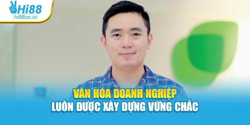 Văn hóa doanh nghiệp luôn được xây dựng vững chắc