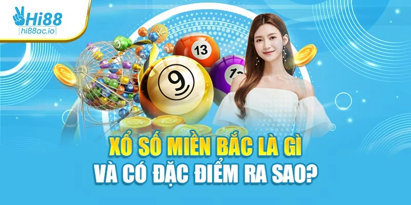 Xổ số miền Bắc là gì và có đặc điểm ra sao